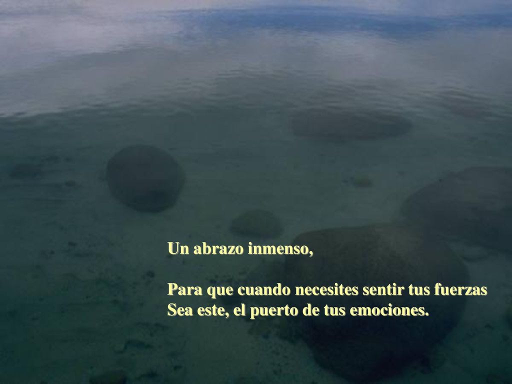 Un abrazo inmenso, Para que cuando necesites sentir tus fuerzas.
