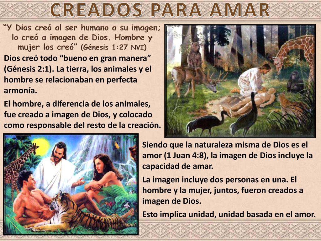 CREADOS PARA AMAR Y Dios creó al ser humano a su imagen; lo creó a imagen de Dios. Hombre y mujer los creó (Génesis 1:27 NVI)