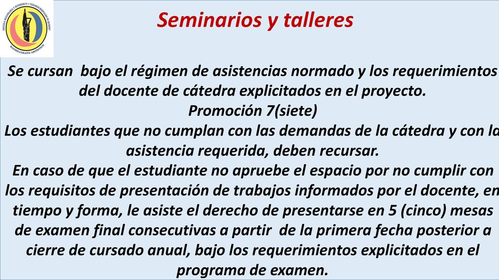 Seminarios y talleres Se cursan bajo el régimen de asistencias normado y los requerimientos del docente de cátedra explicitados en el proyecto.