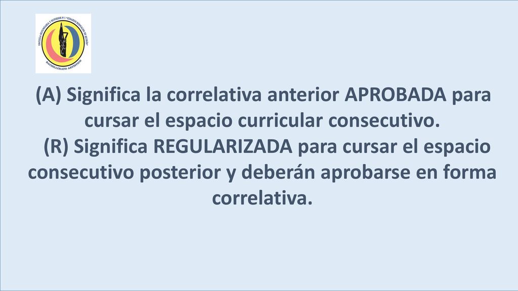(A) Significa la correlativa anterior APROBADA para cursar el espacio curricular consecutivo.