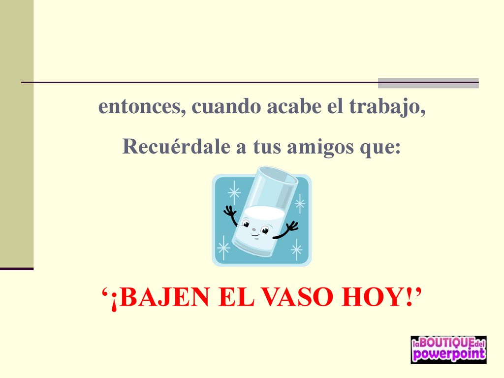 entonces, cuando acabe el trabajo, Recuérdale a tus amigos que: