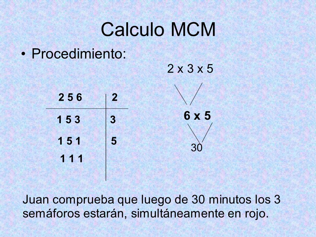 Calculo MCM Procedimiento: 2 x 3 x 5 6 x 5