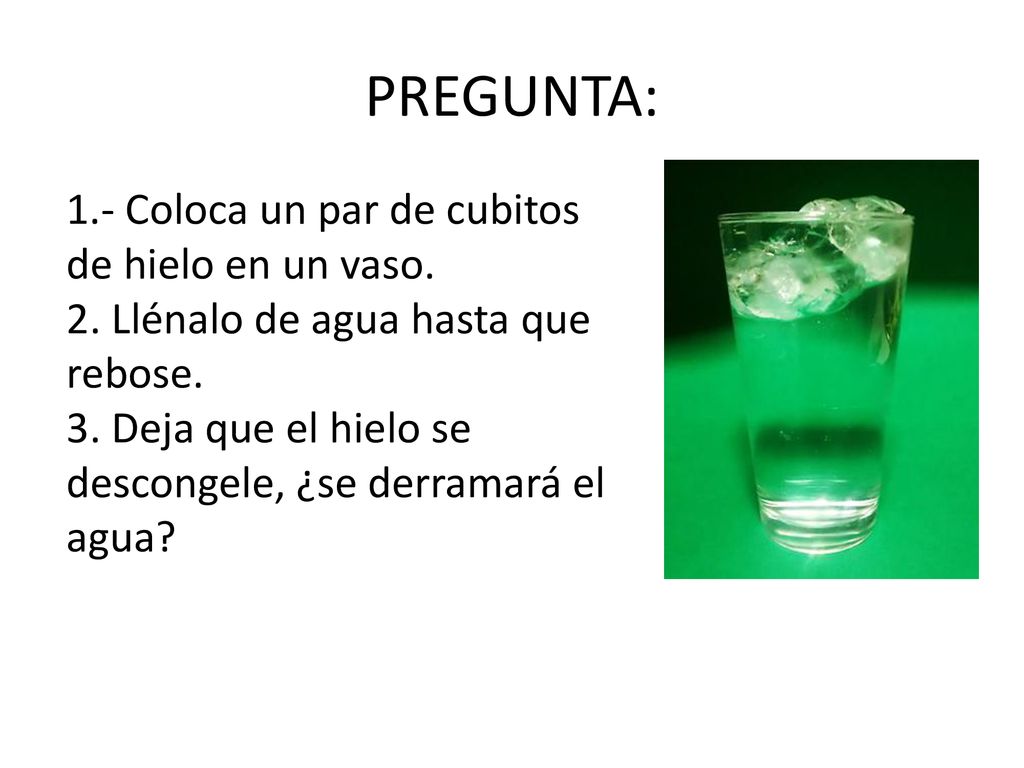 PREGUNTA: 1.- Coloca un par de cubitos de hielo en un vaso.