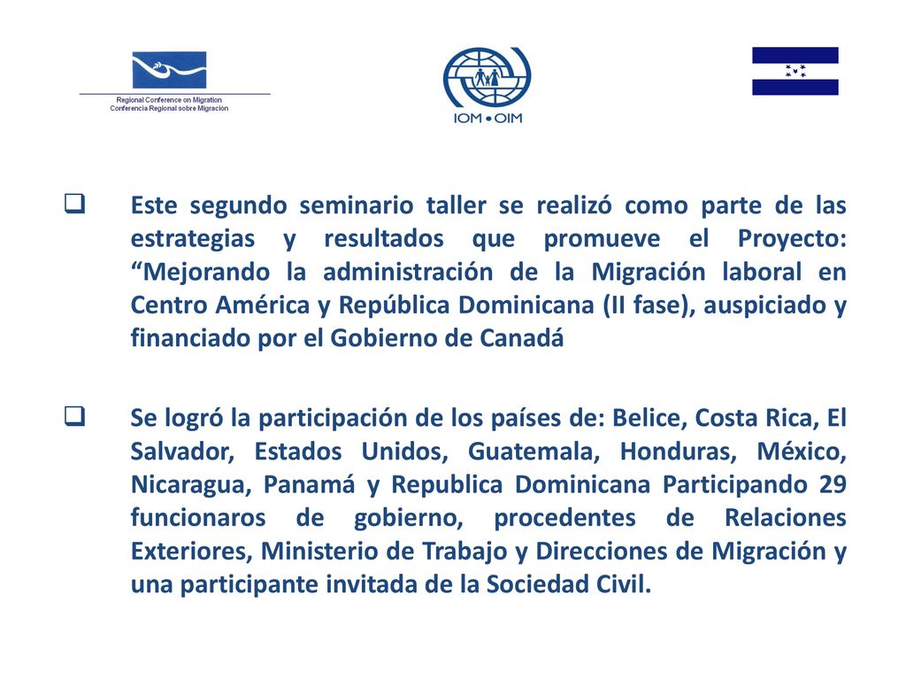 Este segundo seminario taller se realizó como parte de las estrategias y resultados que promueve el Proyecto: Mejorando la administración de la Migración laboral en Centro América y República Dominicana (II fase), auspiciado y financiado por el Gobierno de Canadá