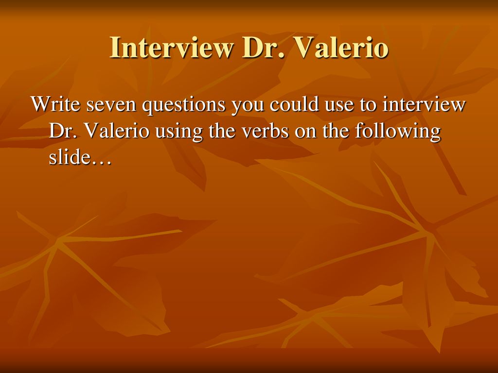 Interview Dr. Valerio Write seven questions you could use to interview Dr.