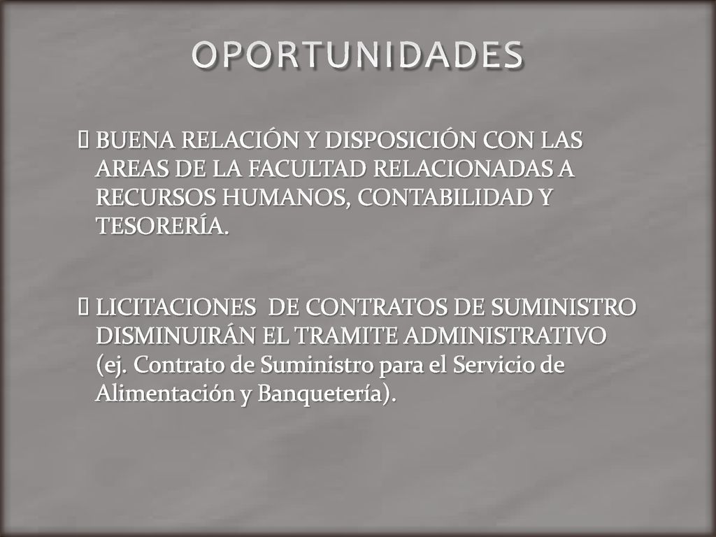 OPORTUNIDADES BUENA RELACIÓN Y DISPOSICIÓN CON LAS AREAS DE LA FACULTAD RELACIONADAS A RECURSOS HUMANOS, CONTABILIDAD Y TESORERÍA.