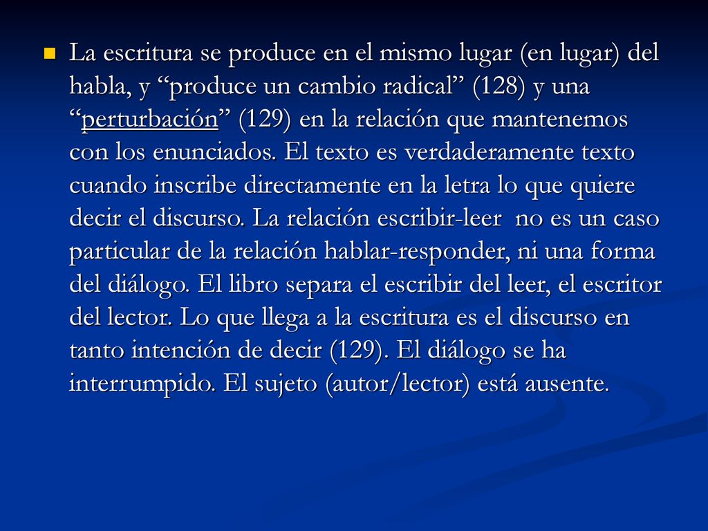 La escritura se produce en el mismo lugar (en lugar) del habla, y produce un cambio radical (128) y una perturbación (129) en la relación que mantenemos con los enunciados.