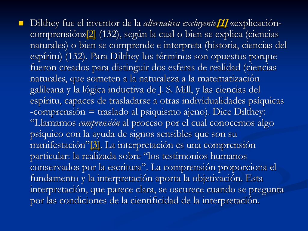 Dilthey fue el inventor de la alternativa excluyente[1] «explicación-comprensión»[2] (132), según la cual o bien se explica (ciencias naturales) o bien se comprende e interpreta (historia, ciencias del espíritu) (132).