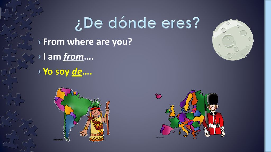 ¿De dónde eres From where are you I am from…. Yo soy de….