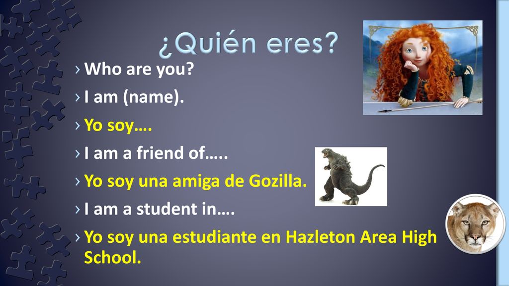 ¿Quién eres Who are you I am (name). Yo soy…. I am a friend of…..