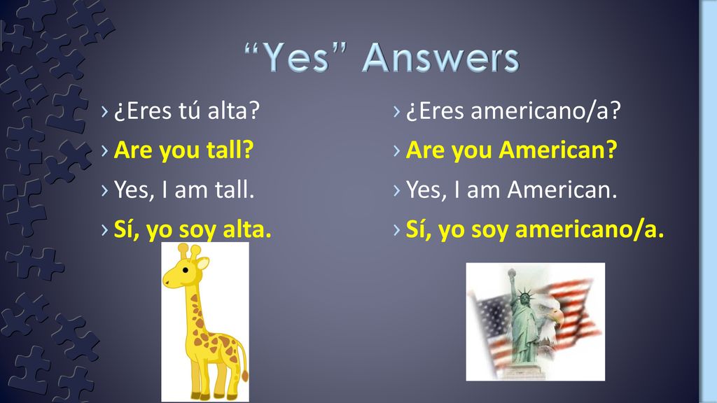 Yes Answers ¿Eres tú alta Are you tall Yes, I am tall.