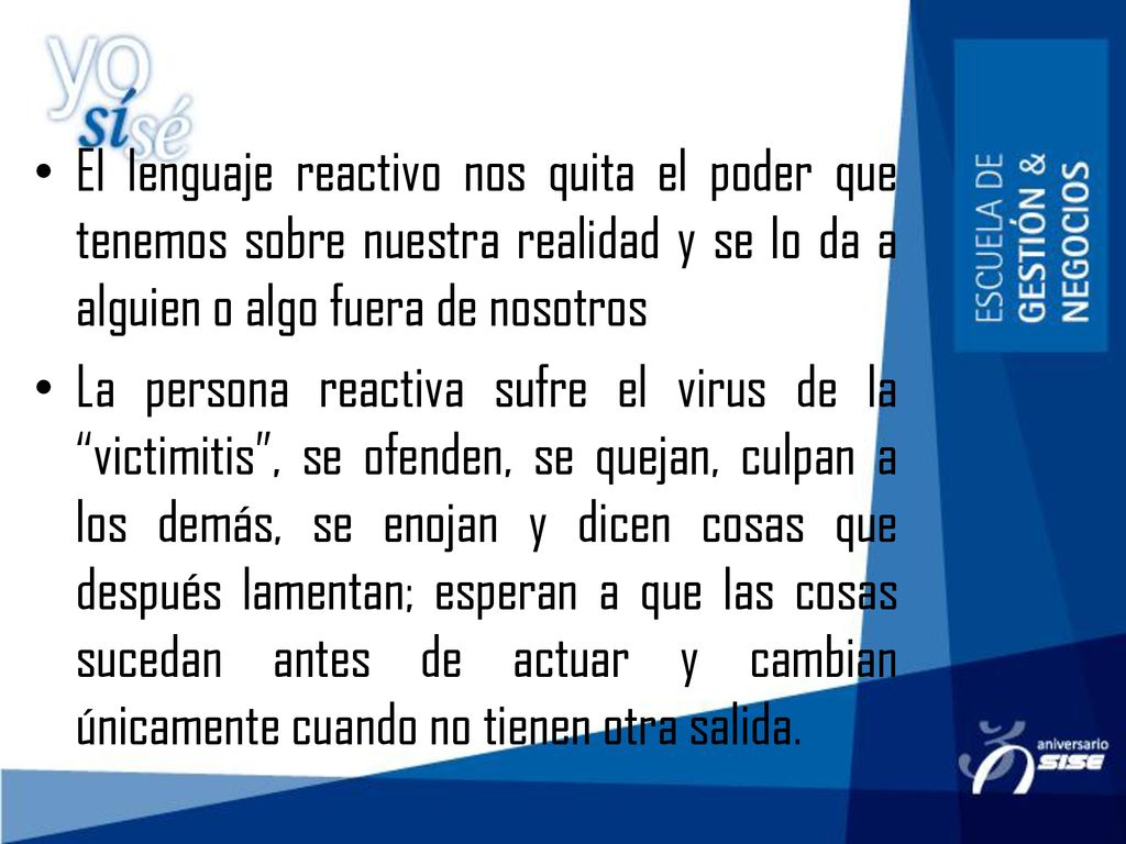 El lenguaje reactivo nos quita el poder que tenemos sobre nuestra realidad y se lo da a alguien o algo fuera de nosotros