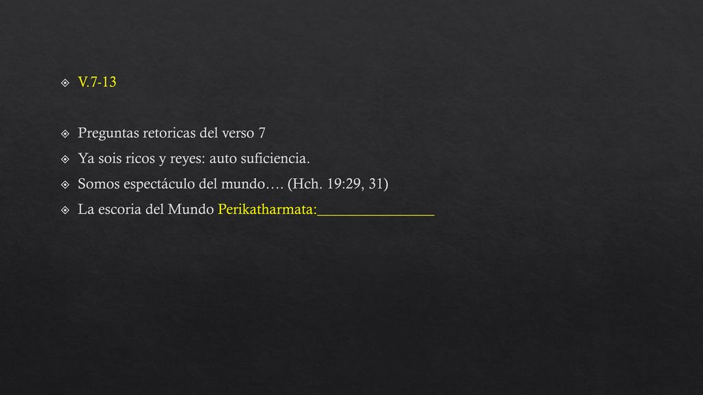 V.7-13 Preguntas retoricas del verso 7. Ya sois ricos y reyes: auto suficiencia. Somos espectáculo del mundo…. (Hch. 19:29, 31)