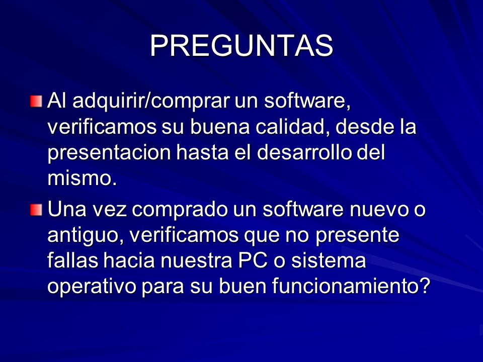 PREGUNTAS Al adquirir/comprar un software, verificamos su buena calidad, desde la presentacion hasta el desarrollo del mismo.