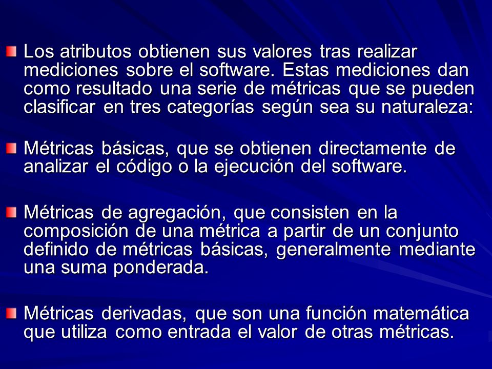 Los atributos obtienen sus valores tras realizar mediciones sobre el software. Estas mediciones dan como resultado una serie de métricas que se pueden clasificar en tres categorías según sea su naturaleza:
