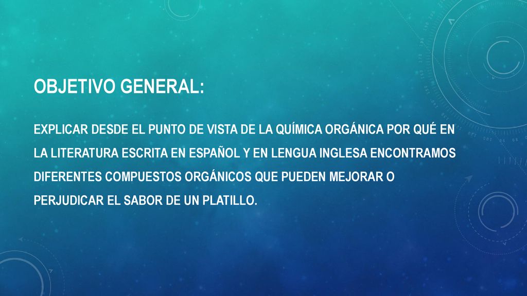 Objetivo General: Explicar desde el punto de vista de la química orgánica por qué en la literatura escrita en español y en lengua inglesa encontramos diferentes compuestos orgánicos que pueden mejorar o perjudicar el sabor de un platillo.