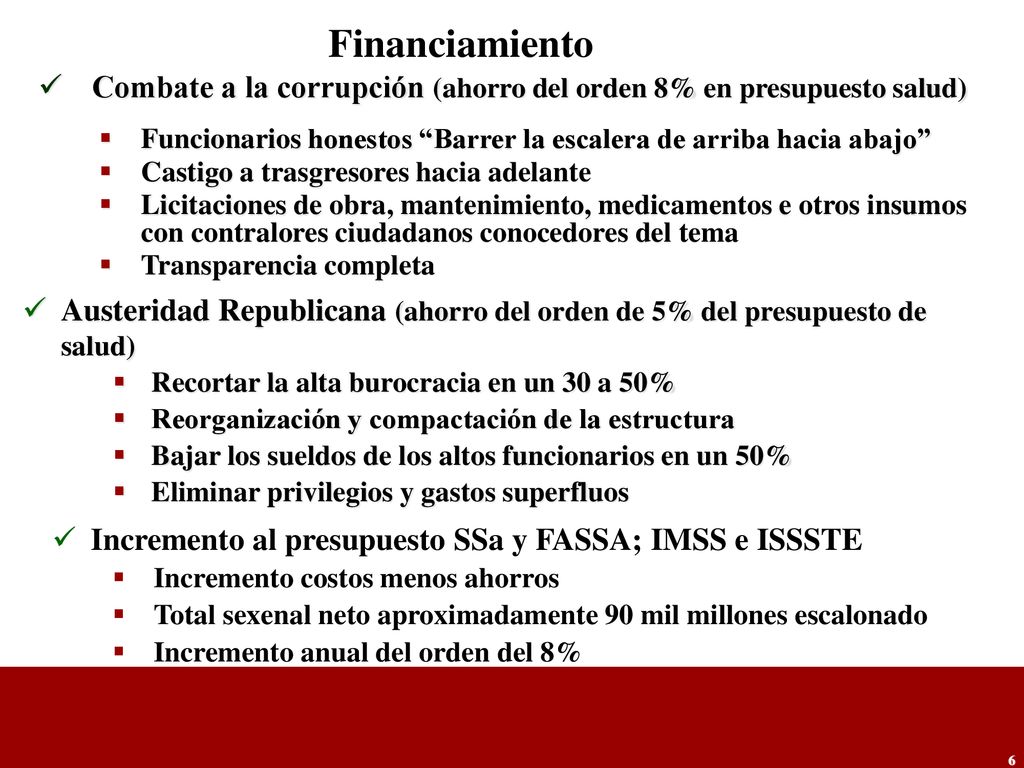 Financiamiento Combate a la corrupción (ahorro del orden 8% en presupuesto salud) Funcionarios honestos Barrer la escalera de arriba hacia abajo