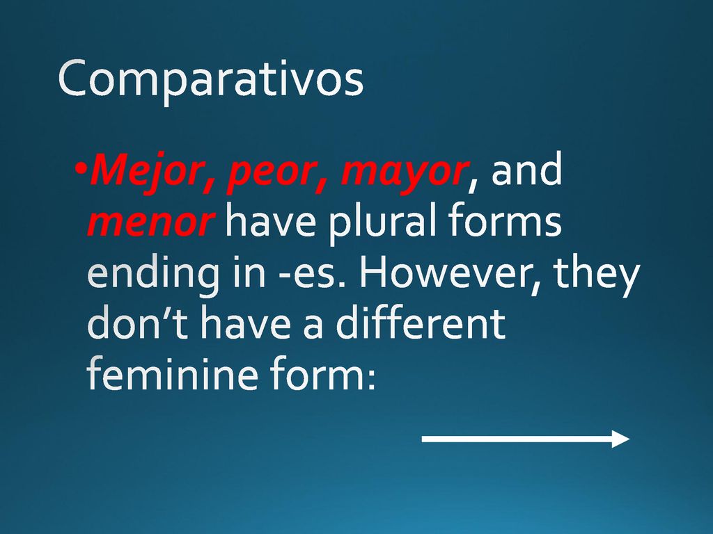 Comparativos Mejor, peor, mayor, and menor have plural forms ending in -es.