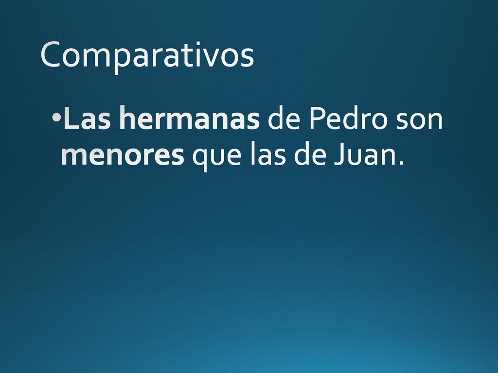 Comparativos Las hermanas de Pedro son menores que las de Juan.
