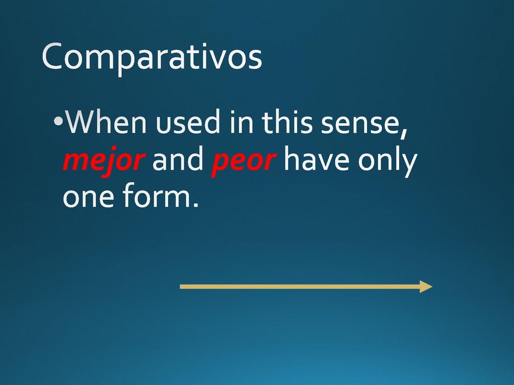 Comparativos When used in this sense, mejor and peor have only one form.