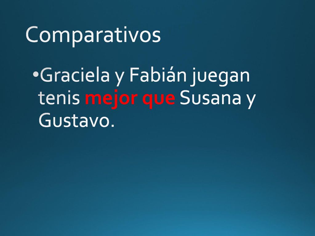 Comparativos Graciela y Fabián juegan tenis mejor que Susana y Gustavo.