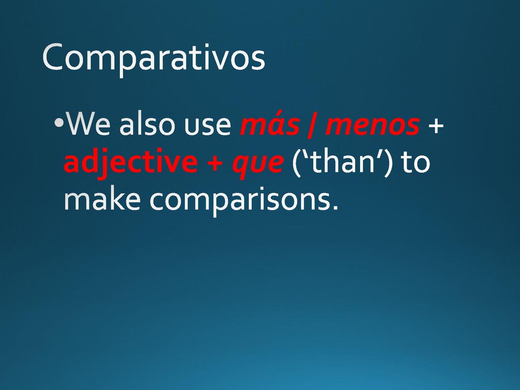 Comparativos We also use más / menos + adjective + que (‘than’) to make comparisons.