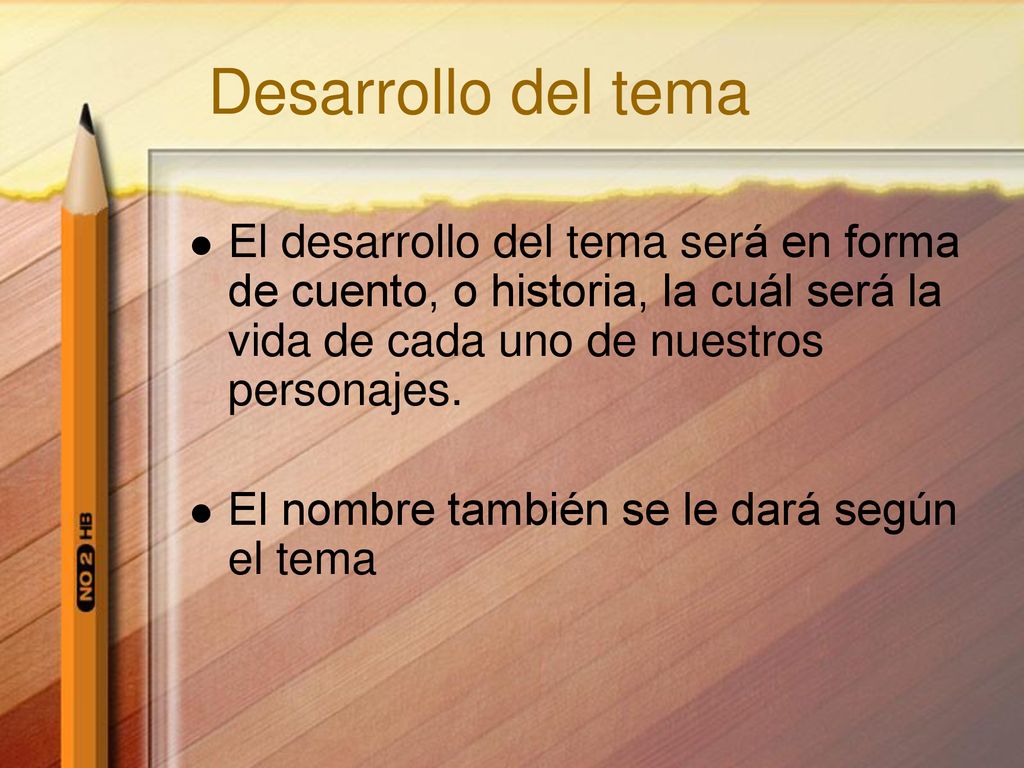 Desarrollo del tema El desarrollo del tema será en forma de cuento, o historia, la cuál será la vida de cada uno de nuestros personajes.
