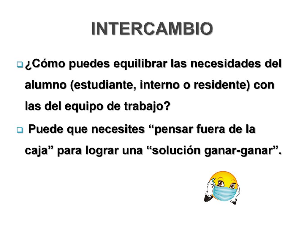 INTERCAMBIO ¿Cómo puedes equilibrar las necesidades del alumno (estudiante, interno o residente) con las del equipo de trabajo