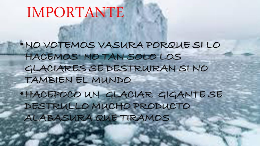 IMPORTANTE NO VOTEMOS VASURA PORQUE SI LO HACEMOS NO TAN SOLO LOS GLACIARES SE DESTRUIRAN SI NO TAMBIEN EL MUNDO.