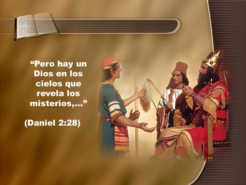 Pero hay un Dios en los cielos que revela los misterios,...