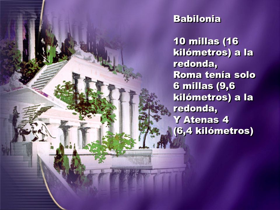 Babilonia 10 millas (16 kilómetros) a la redonda, Roma tenía solo 6 millas (9,6 kilómetros) a la redonda,