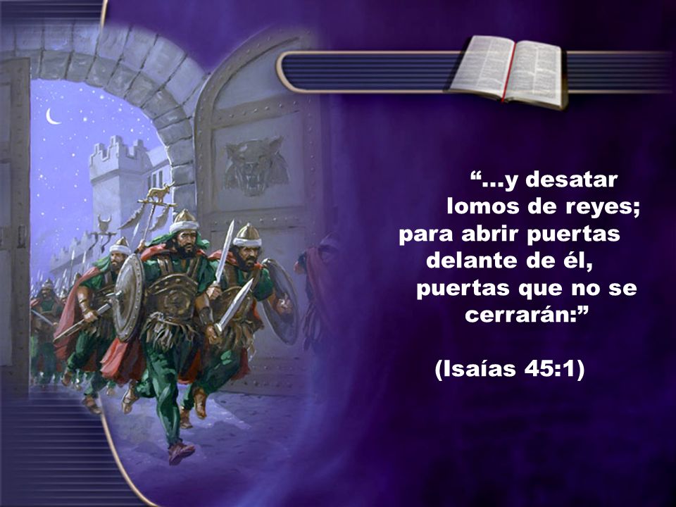...y desatar lomos de reyes; para abrir puertas delante de él,