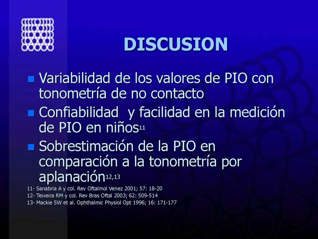 DISCUSION Variabilidad de los valores de PIO con tonometría de no contacto. Confiabilidad y facilidad en la medición de PIO en niños11.