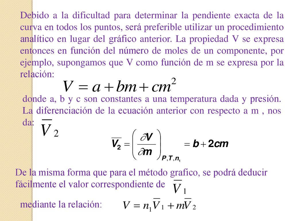 Debido a la dificultad para determinar la pendiente exacta de la curva en todos los puntos, será preferible utilizar un procedimiento analítico en lugar del gráfico anterior. La propiedad V se expresa entonces en función del número de moles de un componente, por ejemplo, supongamos que V como función de m se expresa por la relación: