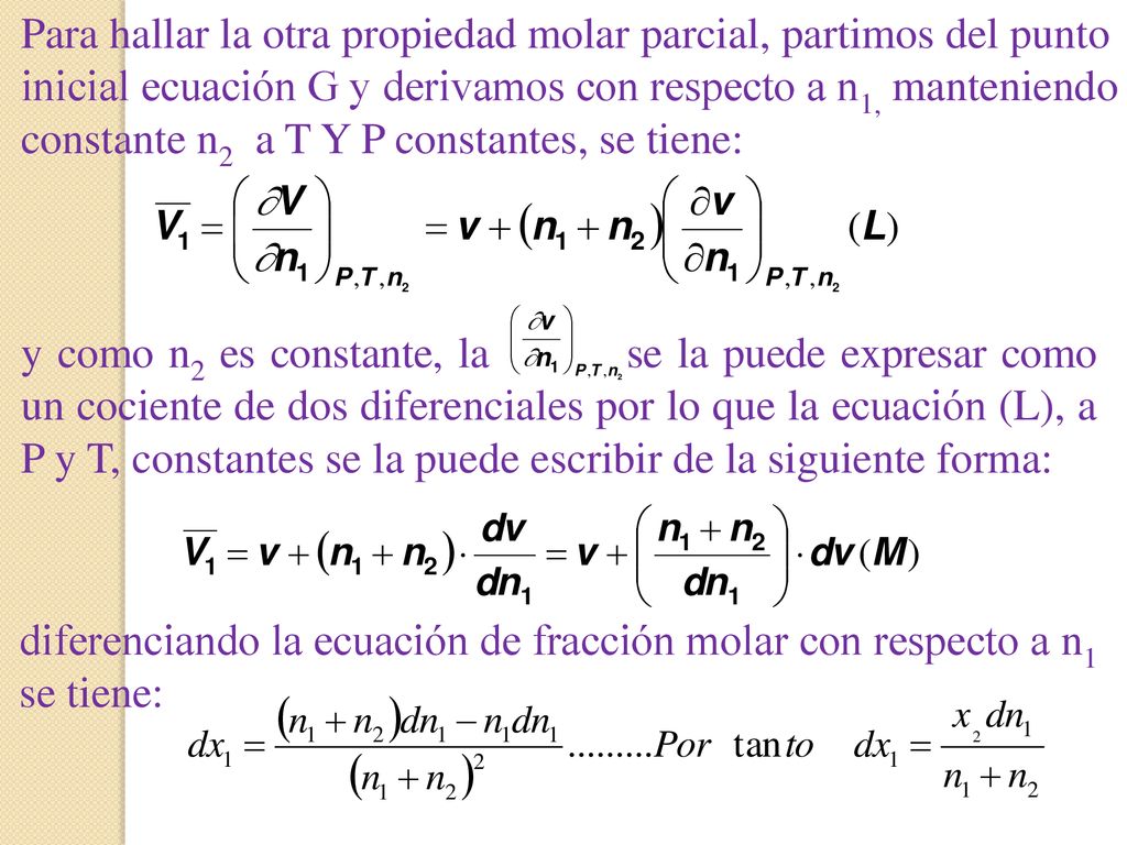 Para hallar la otra propiedad molar parcial, partimos del punto inicial ecuación G y derivamos con respecto a n1, manteniendo constante n2 a T Y P constantes, se tiene: