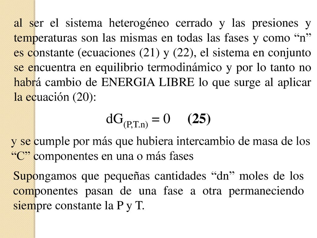al ser el sistema heterogéneo cerrado y las presiones y temperaturas son las mismas en todas las fases y como n es constante (ecuaciones (21) y (22), el sistema en conjunto se encuentra en equilibrio termodinámico y por lo tanto no habrá cambio de ENERGIA LIBRE lo que surge al aplicar la ecuación (20):
