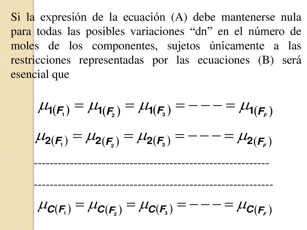 Si la expresión de la ecuación (A) debe mantenerse nula para todas las posibles variaciones dn en el número de moles de los componentes, sujetos únicamente a las restricciones representadas por las ecuaciones (B) será esencial que