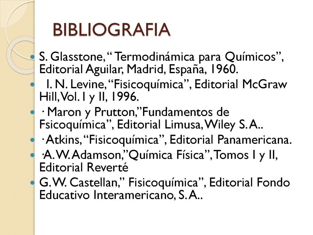 BIBLIOGRAFIA S. Glasstone, Termodinámica para Químicos , Editorial Aguilar, Madrid, España,