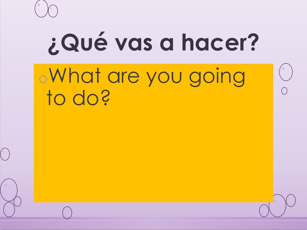 ¿Qué vas a hacer What are you going to do