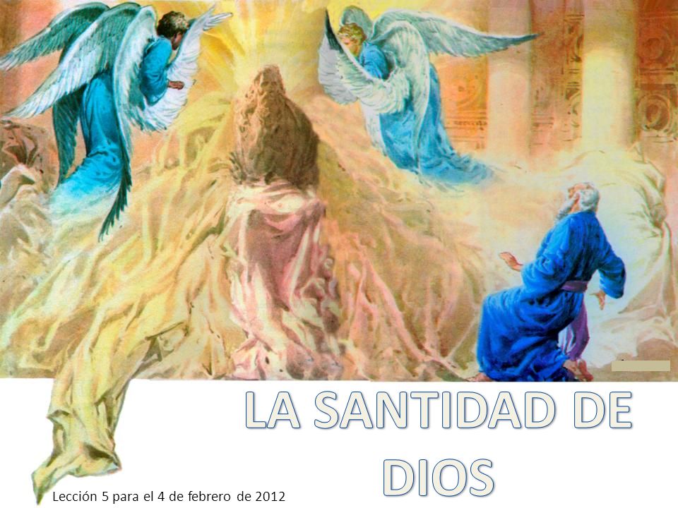 LA SANTIDAD DE DIOS Lección 5 para el 4 de febrero de 2012