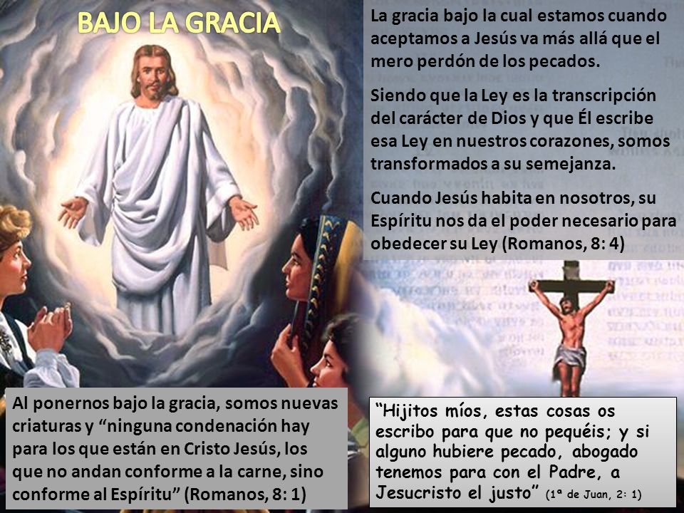 BAJO LA GRACIA La gracia bajo la cual estamos cuando aceptamos a Jesús va más allá que el mero perdón de los pecados.