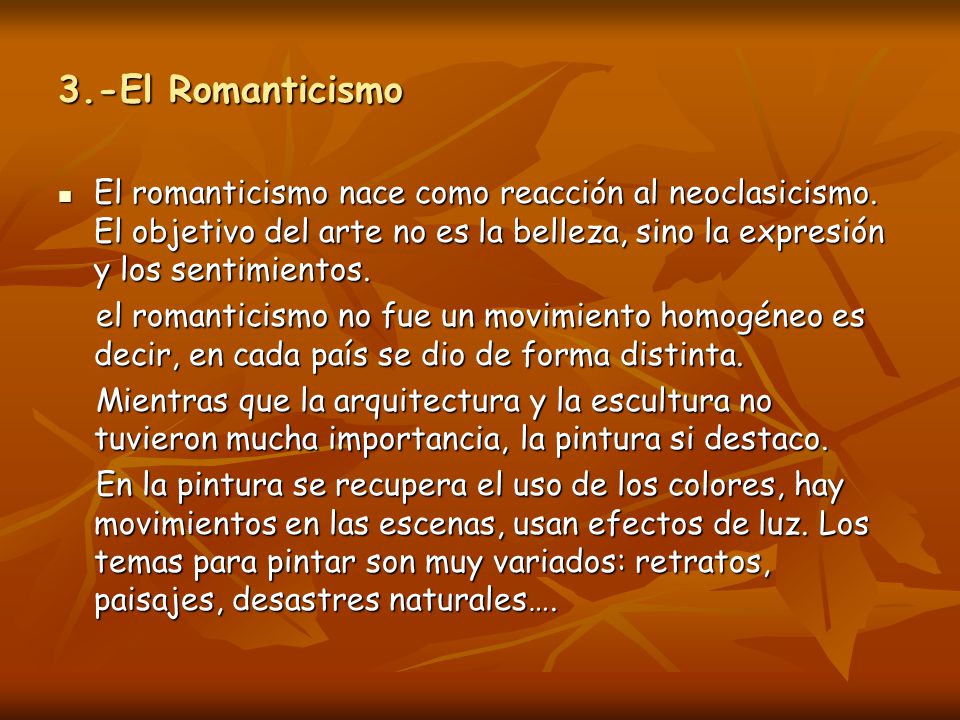 3.-El Romanticismo El romanticismo nace como reacción al neoclasicismo. El objetivo del arte no es la belleza, sino la expresión y los sentimientos.