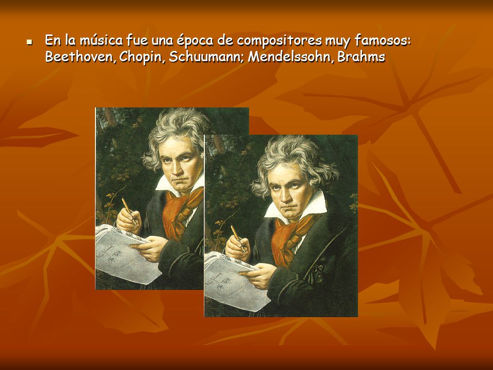 En la música fue una época de compositores muy famosos: Beethoven, Chopin, Schuumann; Mendelssohn, Brahms