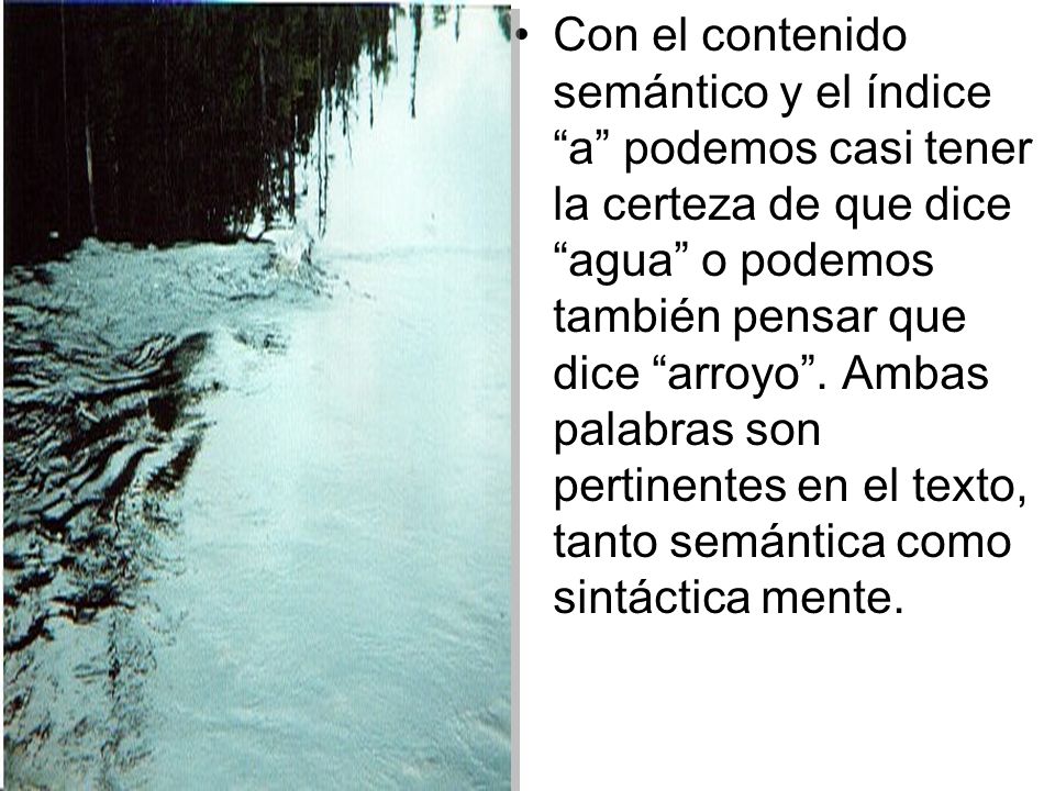 Con el contenido semántico y el índice a podemos casi tener la certeza de que dice agua o podemos también pensar que dice arroyo .