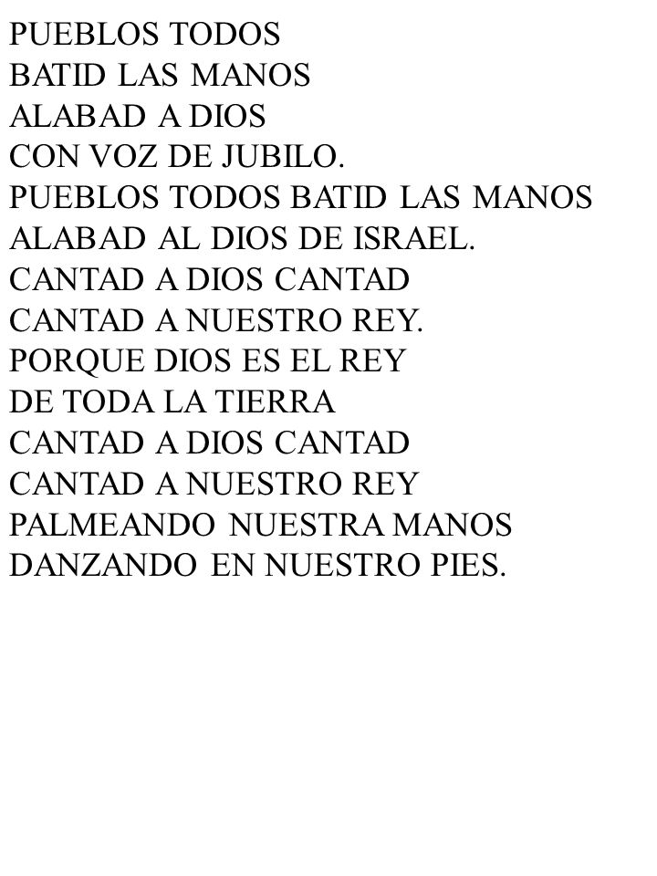 PUEBLOS TODOS BATID LAS MANOS. ALABAD A DIOS. CON VOZ DE JUBILO. PUEBLOS TODOS BATID LAS MANOS. ALABAD AL DIOS DE ISRAEL.