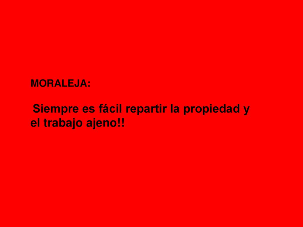 MORALEJA: Siempre es fácil repartir la propiedad y el trabajo ajeno!!