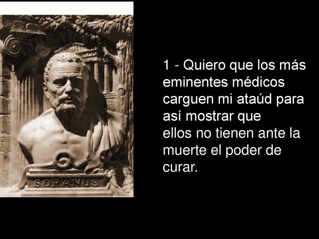 1 - Quiero que los más eminentes médicos carguen mi ataúd para así mostrar que ellos no tienen ante la muerte el poder de curar.