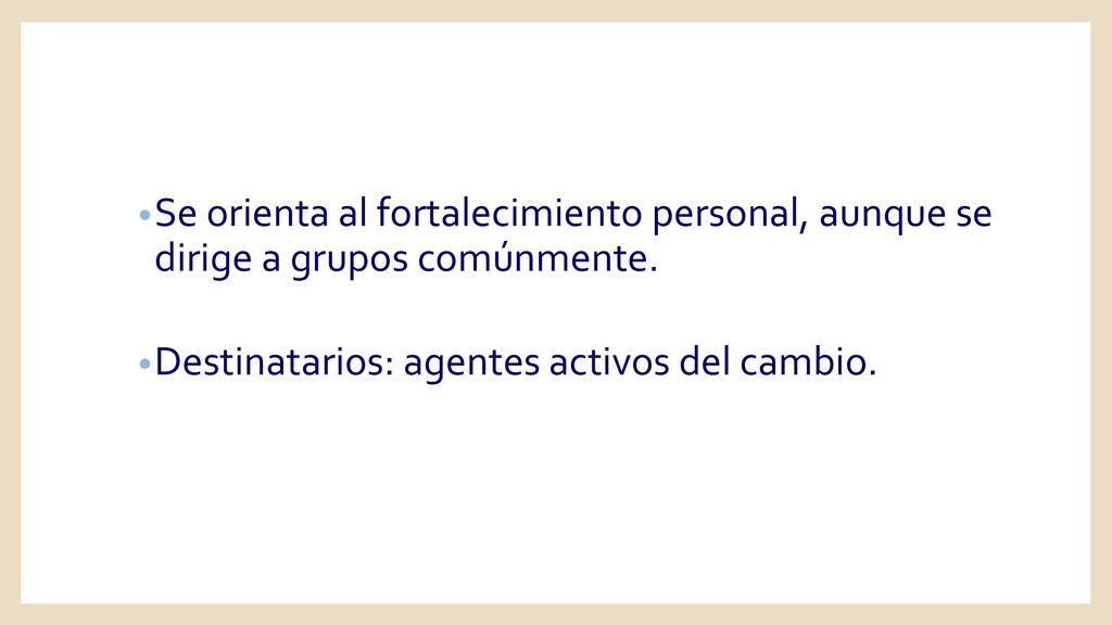 Se orienta al fortalecimiento personal, aunque se dirige a grupos comúnmente.