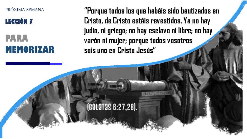 Porque todos los que habéis sido bautizados en Cristo, de Cristo estáis revestidos. Ya no hay judío, ni griego; no hay esclavo ni libre; no hay varón ni mujer; porque todos vosotros