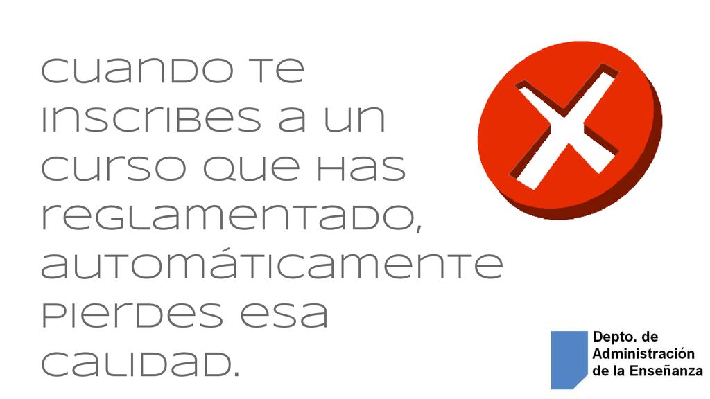 cuando te inscribes a un curso que has reglamentado, automáticamente pierdes esa calidad.